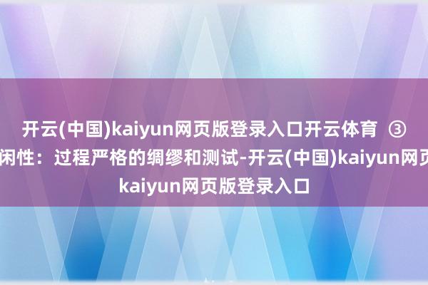 开云(中国)kaiyun网页版登录入口开云体育  ③ 可靠性和安闲性：过程严格的绸缪和测试-开云(中国)kaiyun网页版登录入口